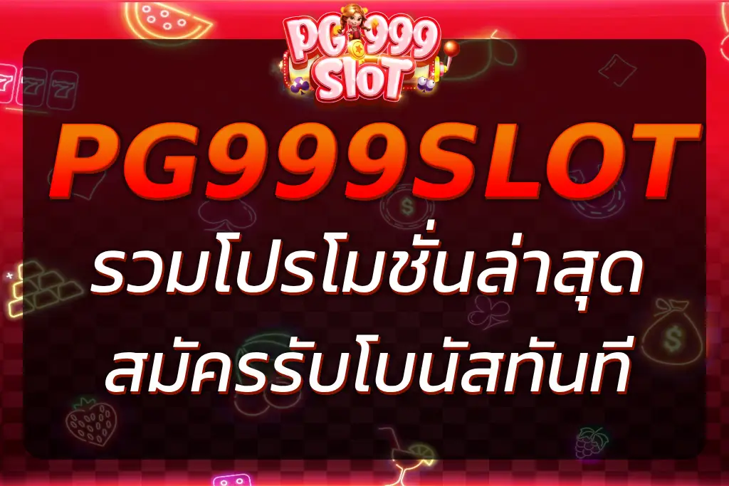 PGS999SLOT โปรโมชั่นล่าสุด สมัครรับโบนัสทันที ไม่มีเงื่อนไข